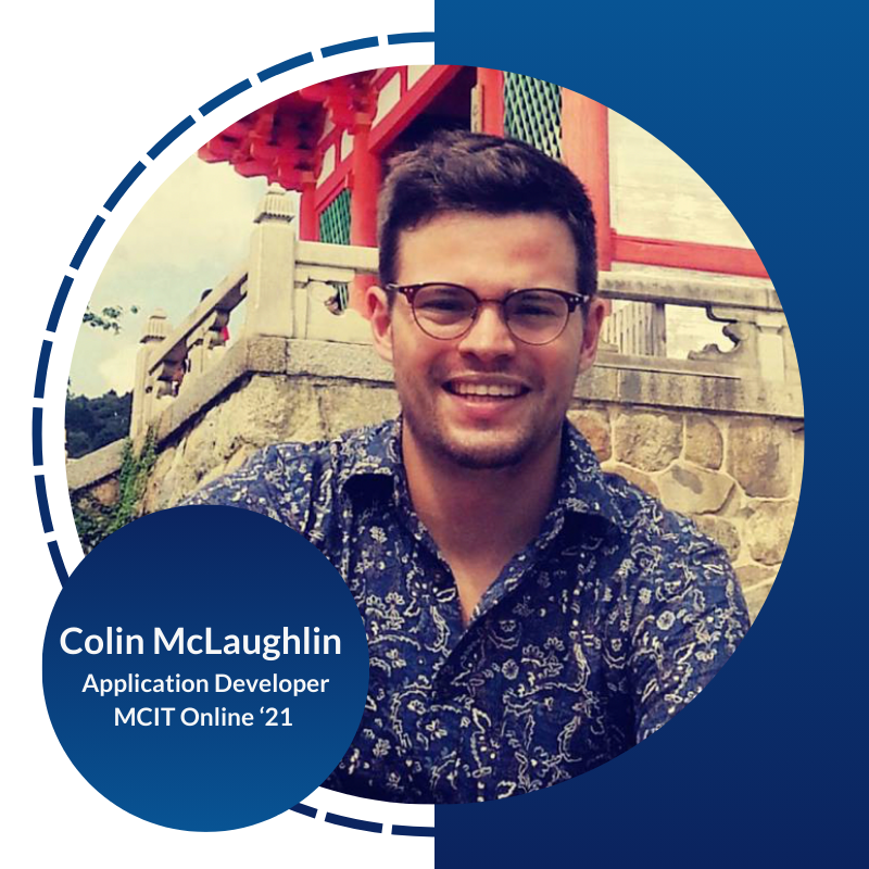 Headshot of young adult male framed in blue with text reading: 
Colin McLaughlin
Application Developer
MCIT Online ‘21