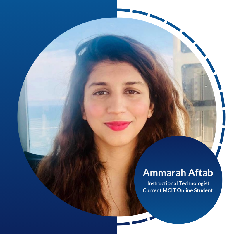 Headshot of young adult female framed in blue with text reading: 
Ammarah Aftab
Instructional Technologist
Current MCIT Online Student