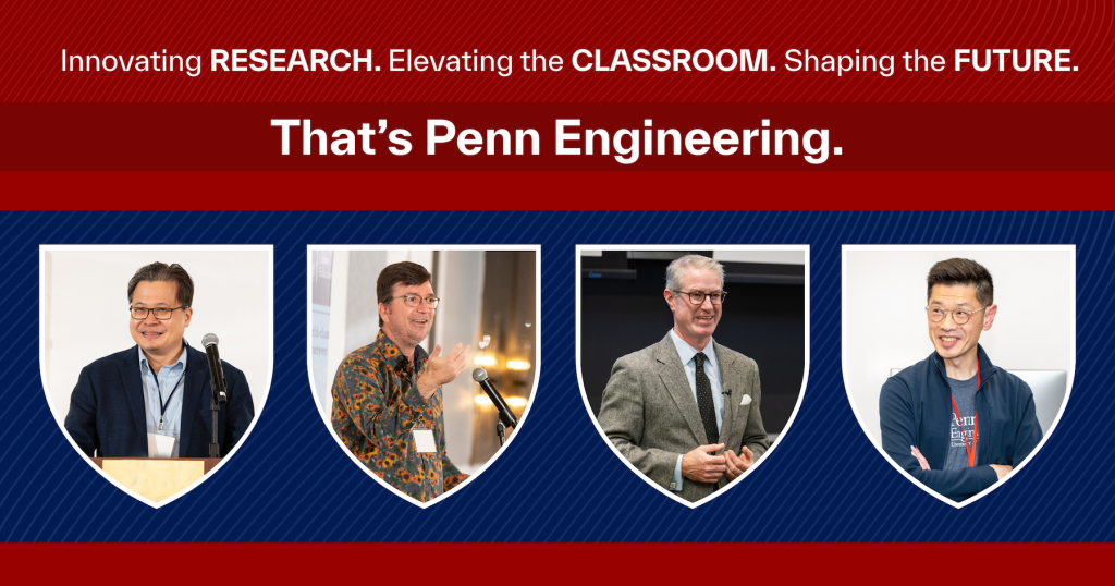 Text displays: "Innovating RESEARCH. Elevating the CLASSROOM. Shaping the FUTURE. That’s Penn Engineering." above the images of four male faculty members each giving lectures.